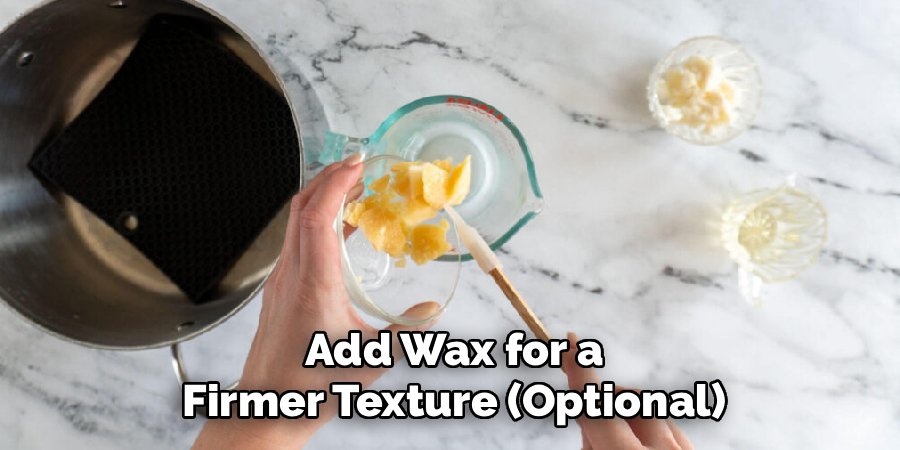 Add Wax for a Firmer Texture (Optional)