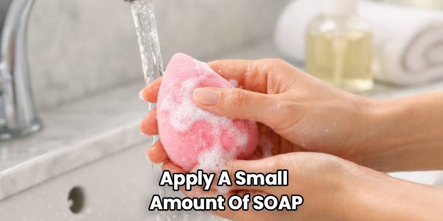 Apply A Small
Amount Of SOAP