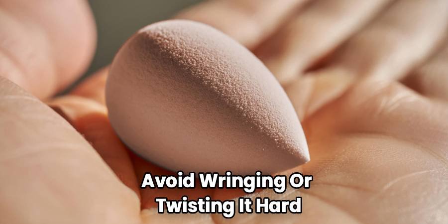 Avoid Wringing Or
Twisting It Hard