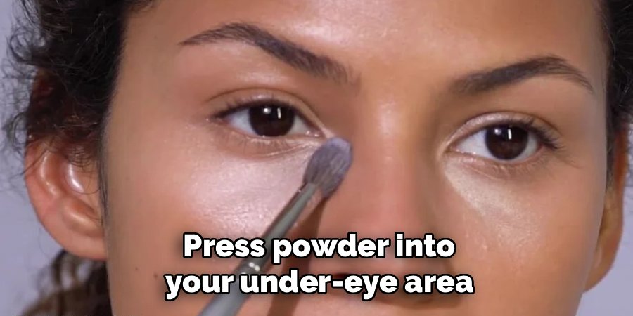 Press powder into your under-eye area